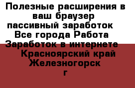 Полезные расширения в ваш браузер (пассивный заработок) - Все города Работа » Заработок в интернете   . Красноярский край,Железногорск г.